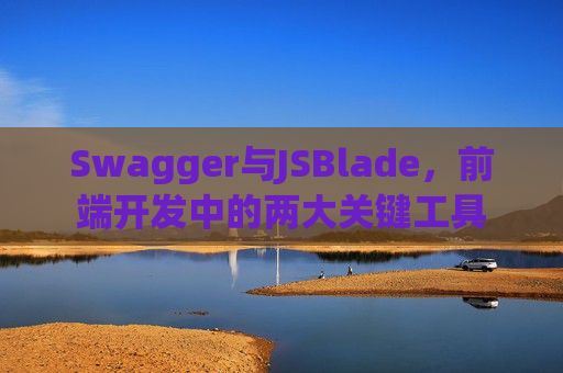 Swagger与JSBlade，前端开发中的两大关键工具