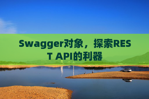 Swagger对象，探索REST API的利器